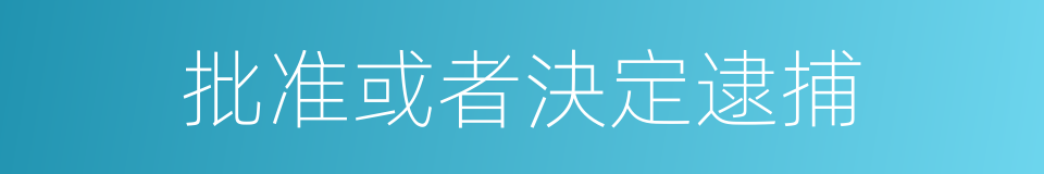 批准或者決定逮捕的同義詞