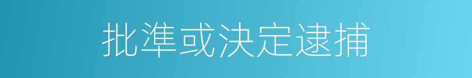 批準或決定逮捕的同義詞