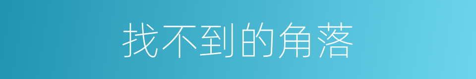找不到的角落的同义词