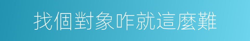 找個對象咋就這麼難的同義詞