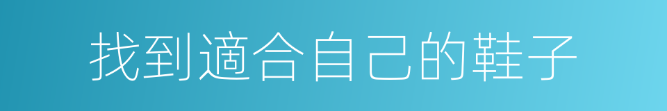 找到適合自己的鞋子的同義詞