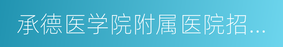 承德医学院附属医院招聘工作人员登记表的同义词