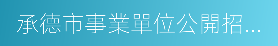 承德市事業單位公開招聘工作人員暫行辦法的同義詞