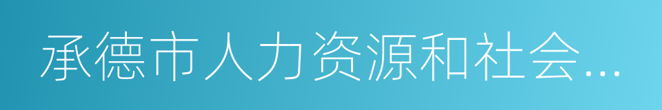 承德市人力资源和社会保障局的同义词