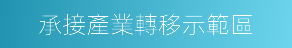 承接產業轉移示範區的同義詞