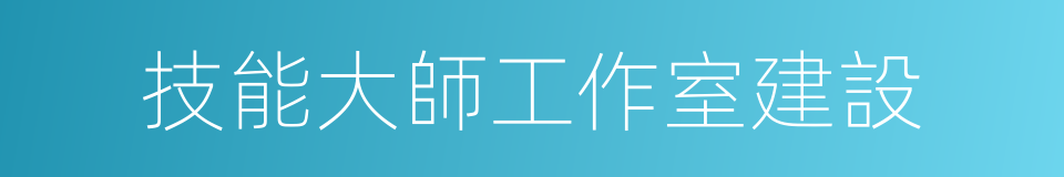 技能大師工作室建設的同義詞