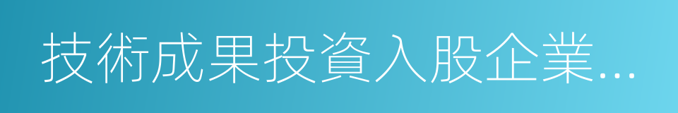 技術成果投資入股企業所得稅遞延納稅備案表的同義詞