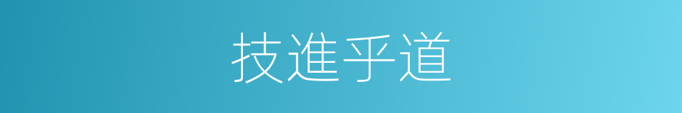技進乎道的意思