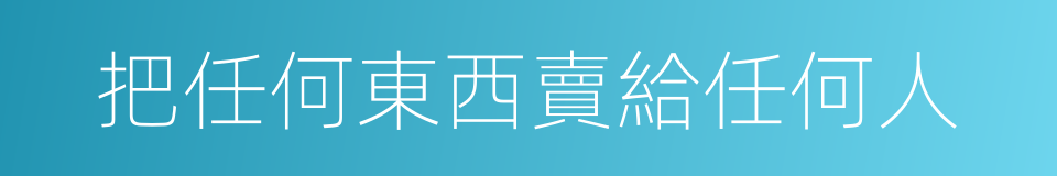 把任何東西賣給任何人的同義詞