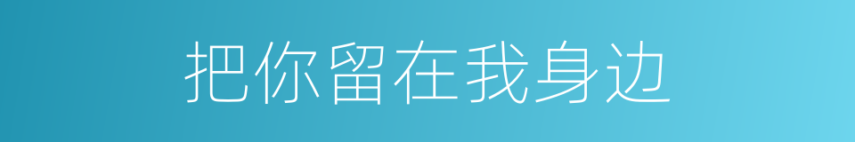 把你留在我身边的同义词
