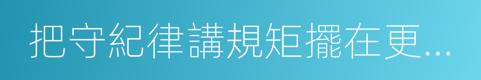 把守紀律講規矩擺在更加重要的位置的同義詞