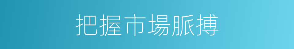 把握市場脈搏的同義詞