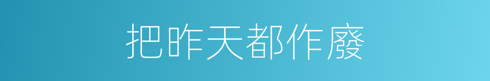 把昨天都作廢的同義詞