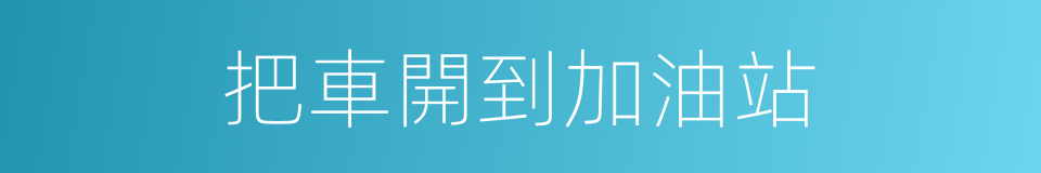 把車開到加油站的同義詞