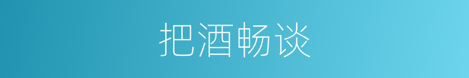 把酒畅谈的意思