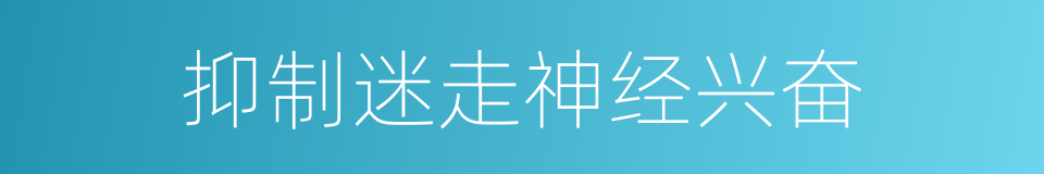 抑制迷走神经兴奋的同义词
