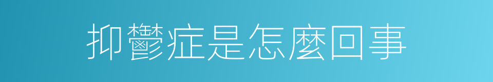 抑鬱症是怎麼回事的同義詞