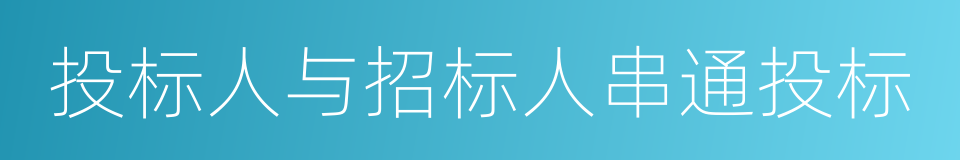 投标人与招标人串通投标的同义词