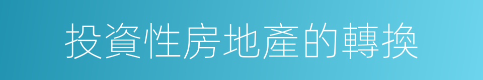 投資性房地產的轉換的同義詞