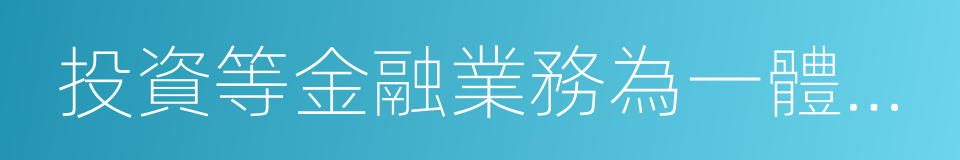 投資等金融業務為一體的整合的同義詞