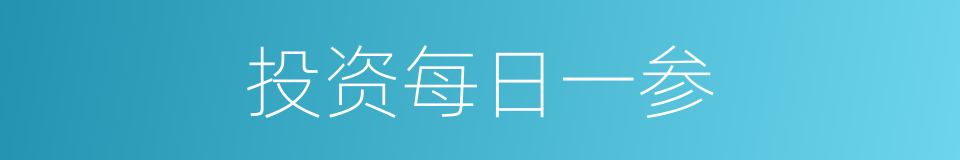 投资每日一参的同义词