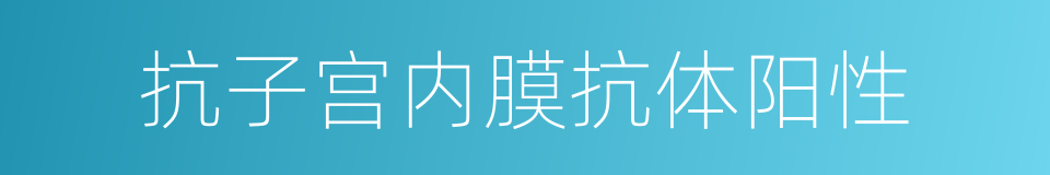 抗子宫内膜抗体阳性的同义词