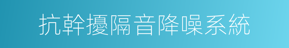 抗幹擾隔音降噪系統的同義詞