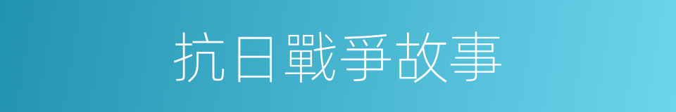 抗日戰爭故事的同義詞