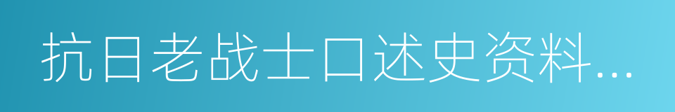 抗日老战士口述史资料抢救整理的同义词