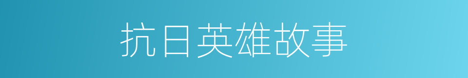 抗日英雄故事的同义词