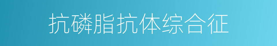 抗磷脂抗体综合征的同义词