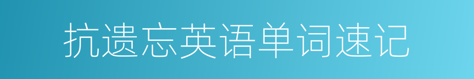 抗遗忘英语单词速记的意思