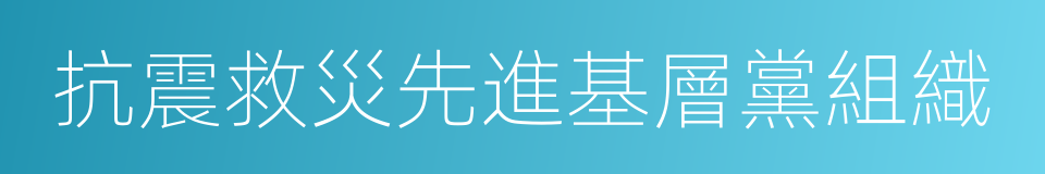 抗震救災先進基層黨組織的同義詞