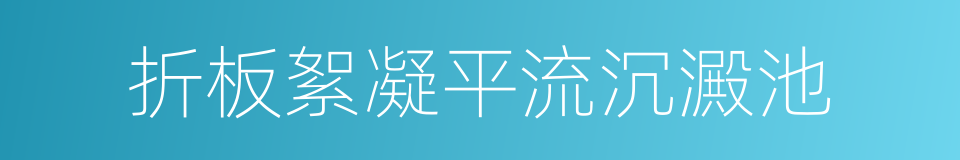 折板絮凝平流沉澱池的同義詞
