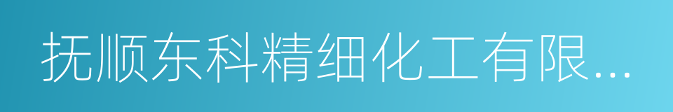 抚顺东科精细化工有限公司的同义词