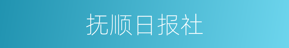 抚顺日报社的同义词