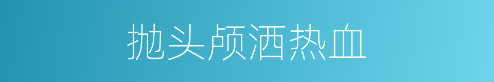 抛头颅洒热血的意思