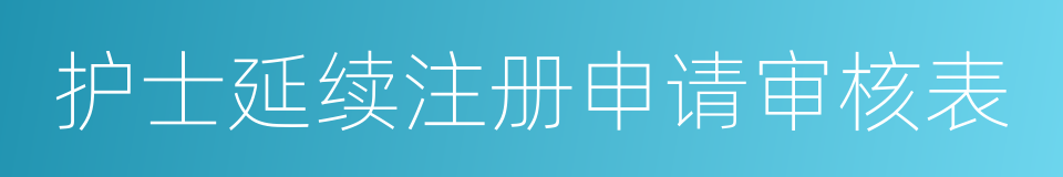 护士延续注册申请审核表的同义词