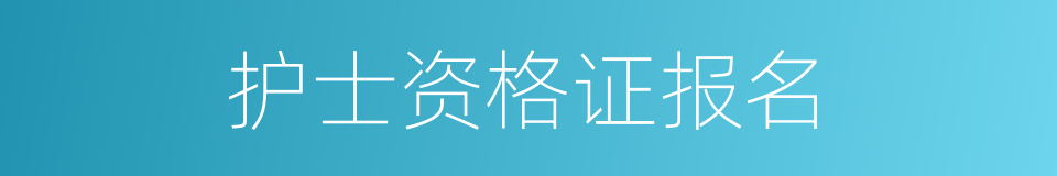 护士资格证报名的同义词