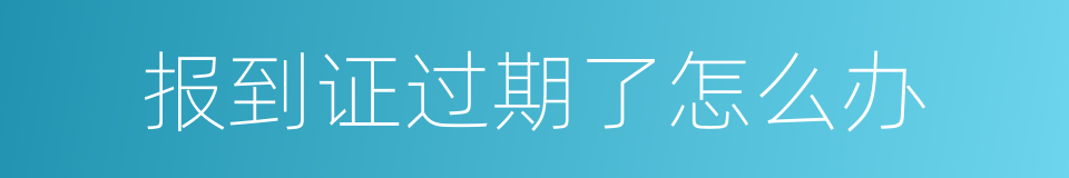 报到证过期了怎么办的同义词