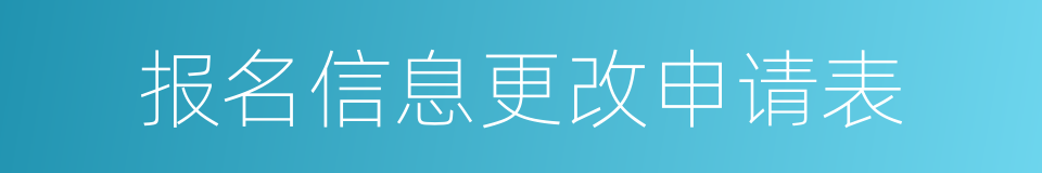 报名信息更改申请表的同义词