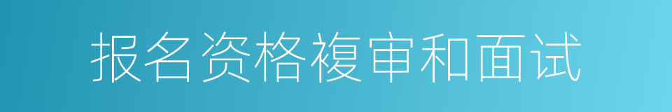 报名资格複审和面试的同义词