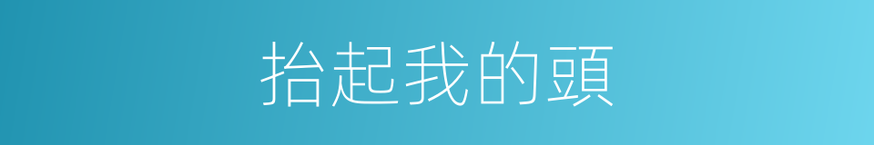 抬起我的頭的同義詞