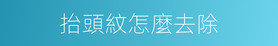抬頭紋怎麼去除的同義詞