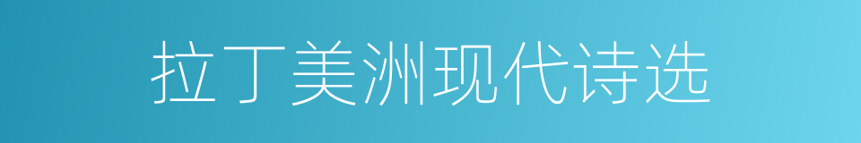 拉丁美洲现代诗选的同义词