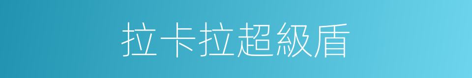 拉卡拉超級盾的同義詞