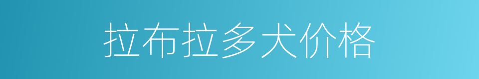 拉布拉多犬价格的同义词