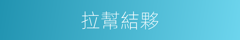 拉幫結夥的意思