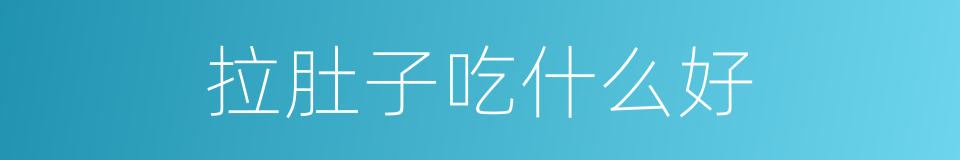 拉肚子吃什么好的同义词