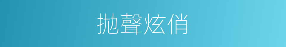 拋聲炫俏的意思